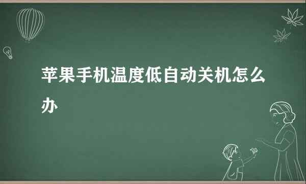 苹果手机温度低自动关机怎么办