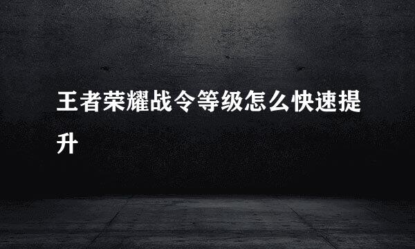 王者荣耀战令等级怎么快速提升