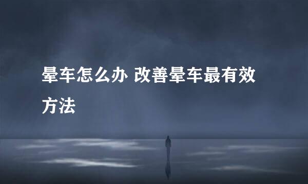 晕车怎么办 改善晕车最有效方法