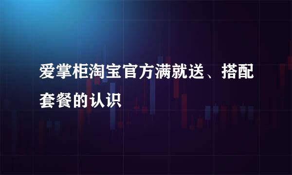 爱掌柜淘宝官方满就送、搭配套餐的认识