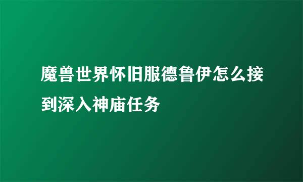 魔兽世界怀旧服德鲁伊怎么接到深入神庙任务