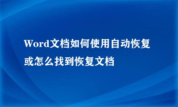 Word文档如何使用自动恢复或怎么找到恢复文档