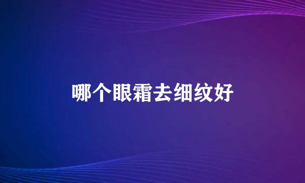 哪个眼霜去细纹好
