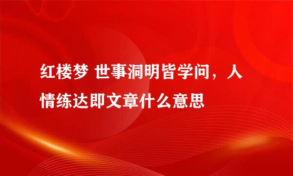 红楼梦 世事洞明皆学问，人情练达即文章什么意思