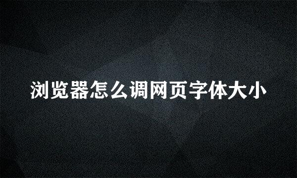 浏览器怎么调网页字体大小