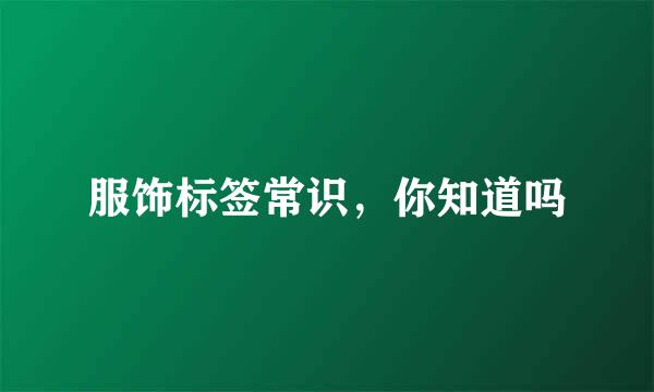 服饰标签常识，你知道吗