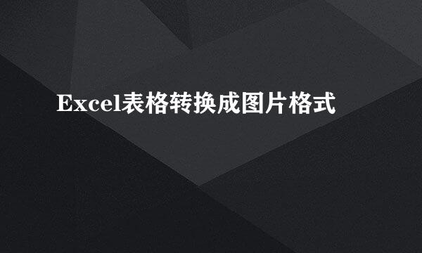 Excel表格转换成图片格式