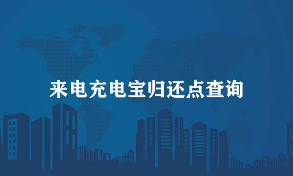 来电充电宝归还点查询