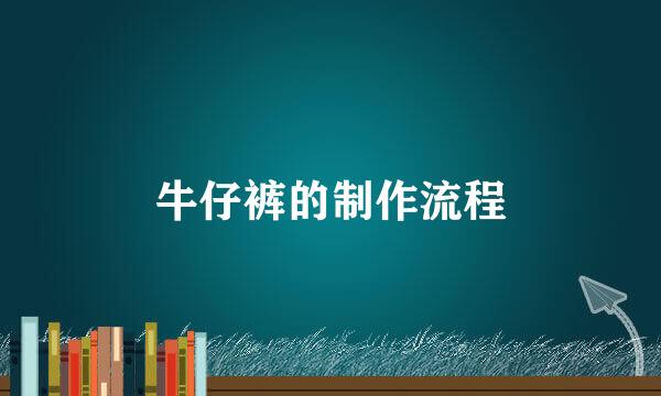 牛仔裤的制作流程