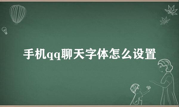 手机qq聊天字体怎么设置