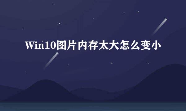 Win10图片内存太大怎么变小