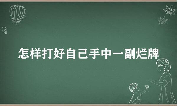 怎样打好自己手中一副烂牌