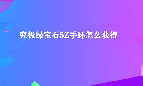 究极绿宝石5Z手环怎么获得