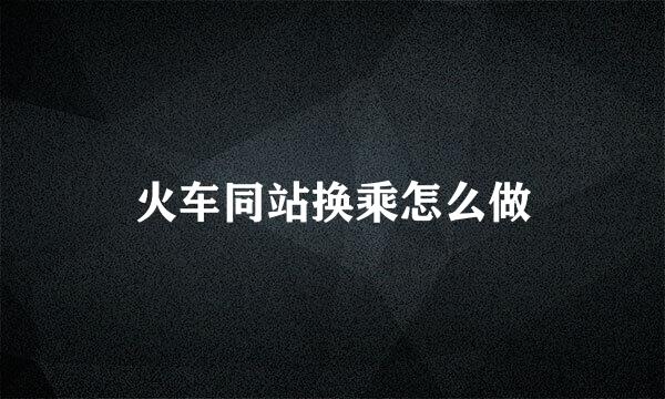 火车同站换乘怎么做