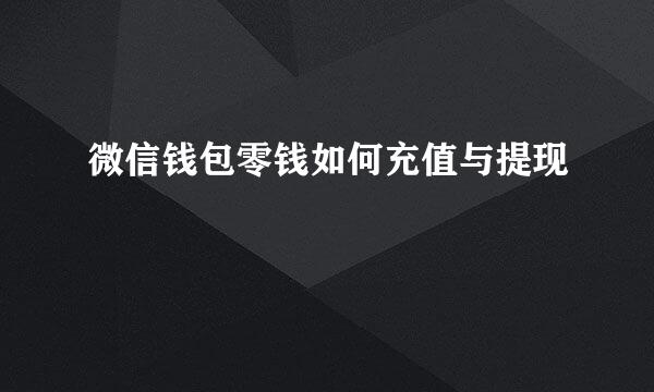 微信钱包零钱如何充值与提现