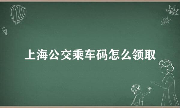 上海公交乘车码怎么领取