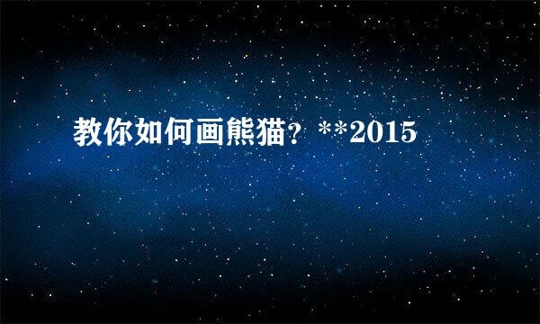 教你如何画熊猫？**2015
