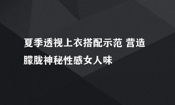 夏季透视上衣搭配示范 营造朦胧神秘性感女人味