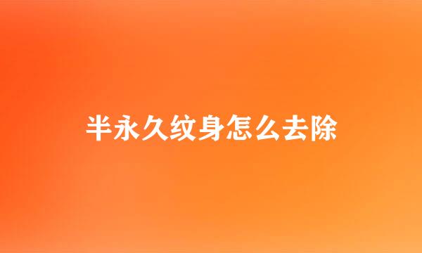 半永久纹身怎么去除