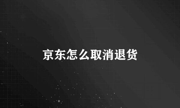 京东怎么取消退货