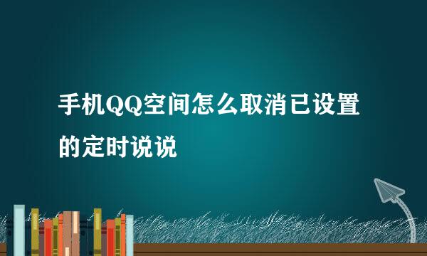 手机QQ空间怎么取消已设置的定时说说