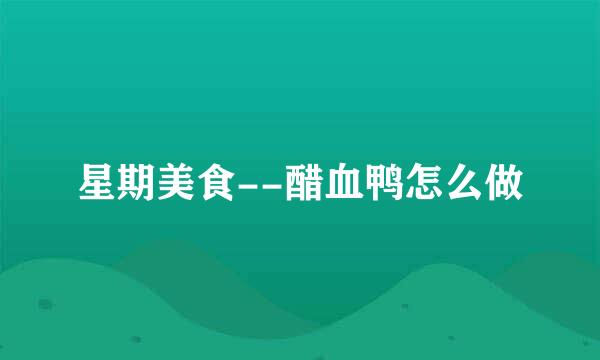 星期美食--醋血鸭怎么做