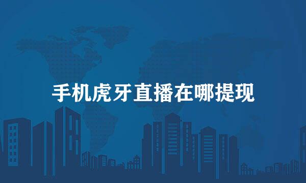 手机虎牙直播在哪提现