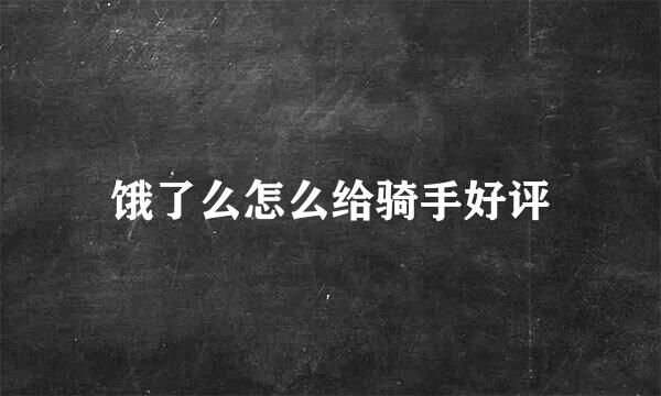 饿了么怎么给骑手好评