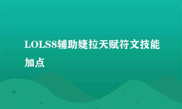LOLS8辅助婕拉天赋符文技能加点