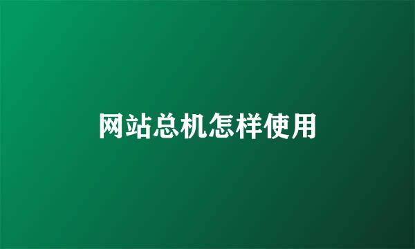 网站总机怎样使用