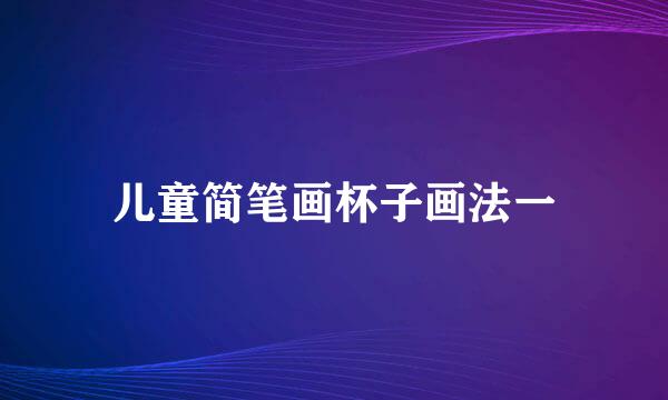 儿童简笔画杯子画法一