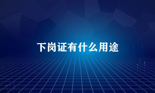 下岗证有什么用途