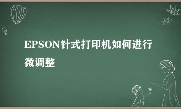 EPSON针式打印机如何进行微调整