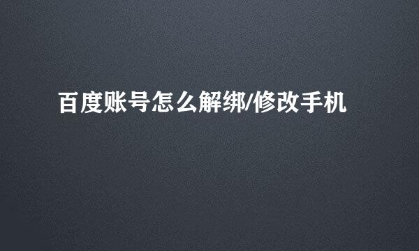 百度账号怎么解绑/修改手机