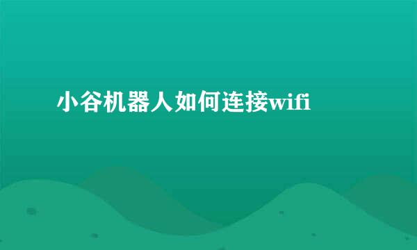 小谷机器人如何连接wifi