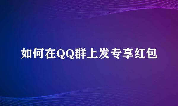 如何在QQ群上发专享红包