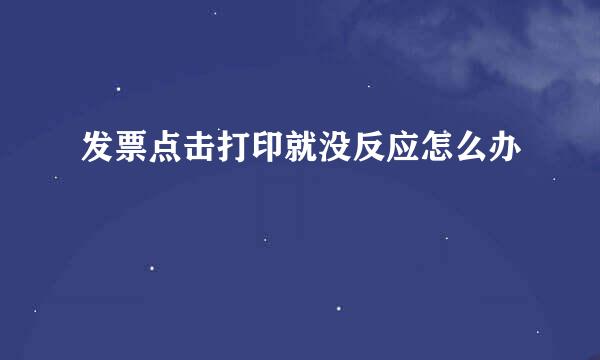 发票点击打印就没反应怎么办