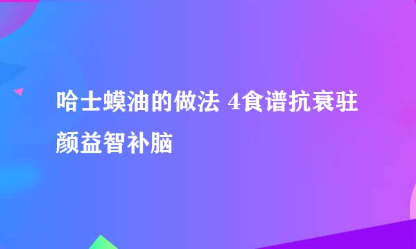 哈士蟆油的做法 4食谱抗衰驻颜益智补脑