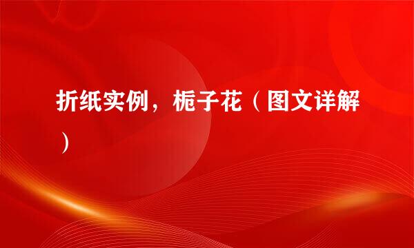 折纸实例，栀子花（图文详解）