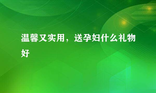 温馨又实用，送孕妇什么礼物好