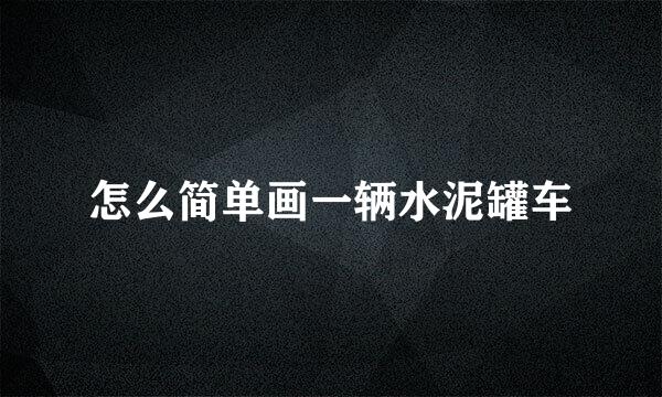 怎么简单画一辆水泥罐车