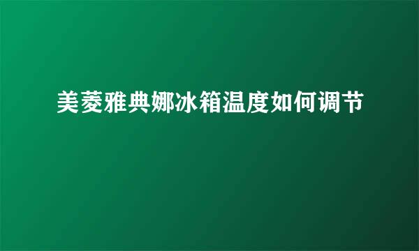 美菱雅典娜冰箱温度如何调节