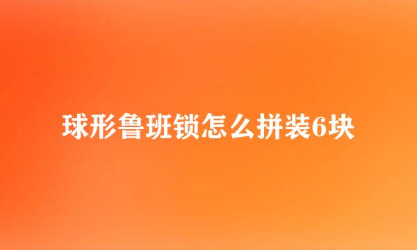 球形鲁班锁怎么拼装6块
