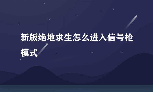 新版绝地求生怎么进入信号枪模式