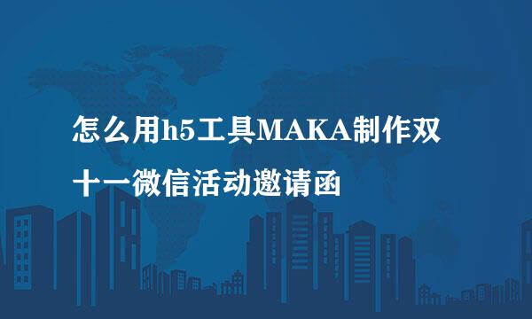 怎么用h5工具MAKA制作双十一微信活动邀请函