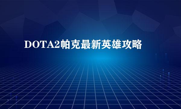 DOTA2帕克最新英雄攻略