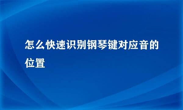 怎么快速识别钢琴键对应音的位置