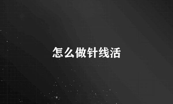 怎么做针线活