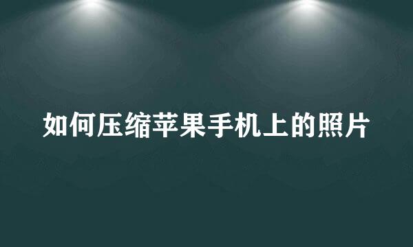 如何压缩苹果手机上的照片