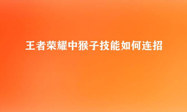 王者荣耀中猴子技能如何连招